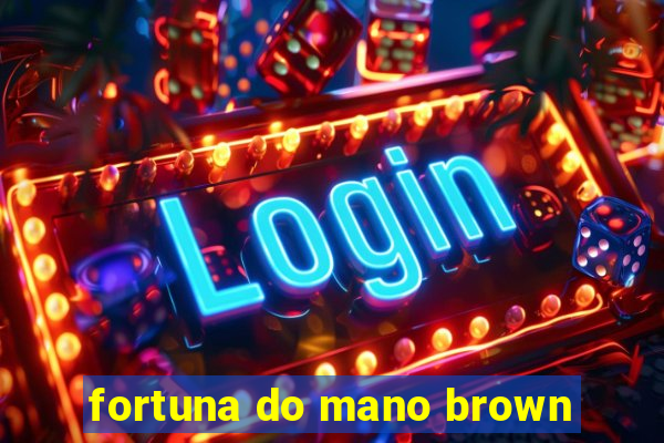 fortuna do mano brown